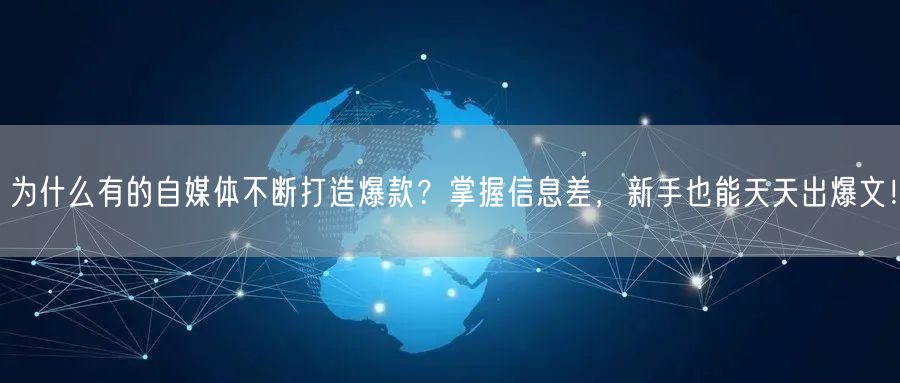 为什么有的自媒体不断打造爆款?掌握信息差,新手也能天天出爆文!