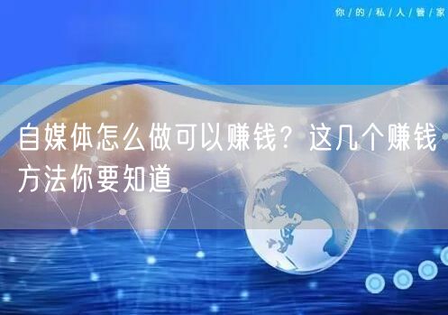 自媒体怎么做可以赚钱?这几个赚钱方法你要知道