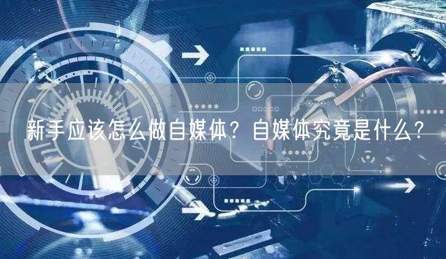 新手应该怎么做自媒体?自媒体究竟是什么?