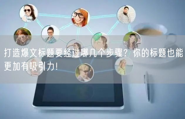 打造爆文标题要经过哪几个步骤?你的标题也能更加有吸引力!
