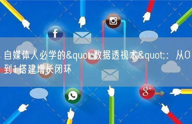 自媒体人必学的"数据透视术":从0到1搭建增长闭环