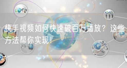 快手视频如何快速破百万播放？这些方法帮你实现！