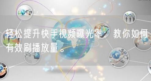 轻松提升快手视频曝光率:教你如何有效刷播放量。