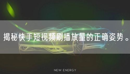 揭秘快手短视频刷播放量的正确姿势。