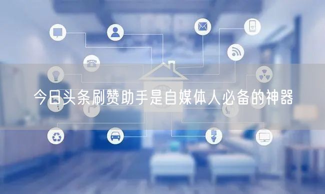 今日头条刷赞助手是自媒体人必备的神器