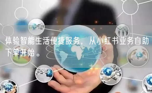体验智能生活便捷服务，从小红书业务自助下单开始。