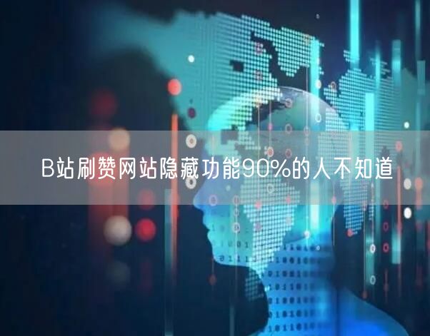 B站刷赞网站隐藏功能90%的人不知道