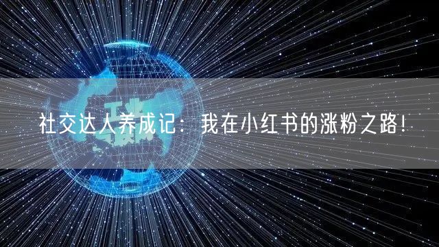 社交达人养成记：我在小红书的涨粉之路！