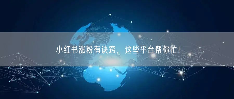小红书涨粉有诀窍，这些平台帮你忙！