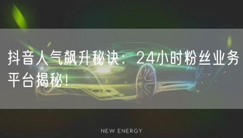 抖音人气飙升秘诀：24小时粉丝业务平台揭秘！