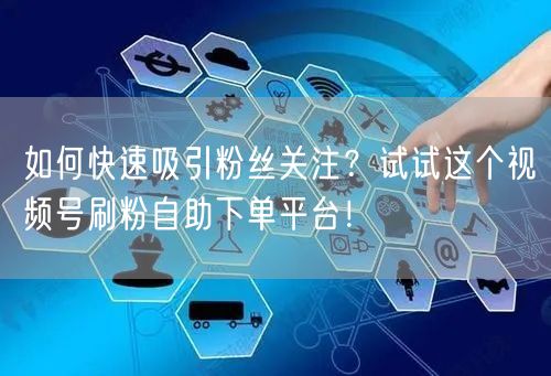 如何快速吸引粉丝关注?试试这个视频号刷粉自助下单平台!
