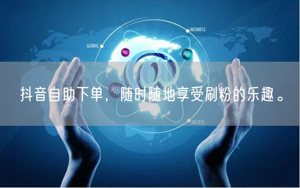 抖音自助下单,随时随地享受刷粉的乐趣。