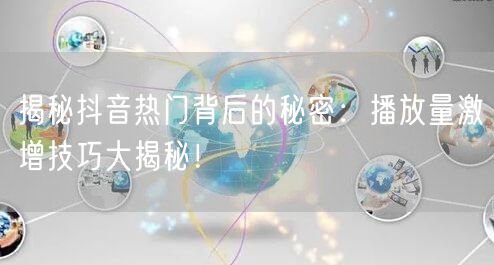揭秘抖音热门背后的秘密：播放量激增技巧大揭秘！