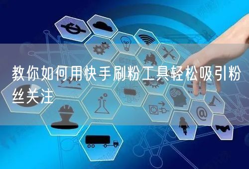 教你如何用快手刷粉工具轻松吸引粉丝关注