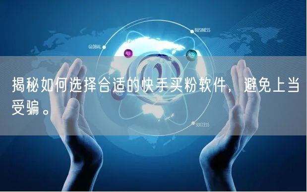 揭秘如何选择合适的快手买粉软件，避免上当受骗。