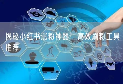 揭秘小红书涨粉神器：高效刷粉工具推荐