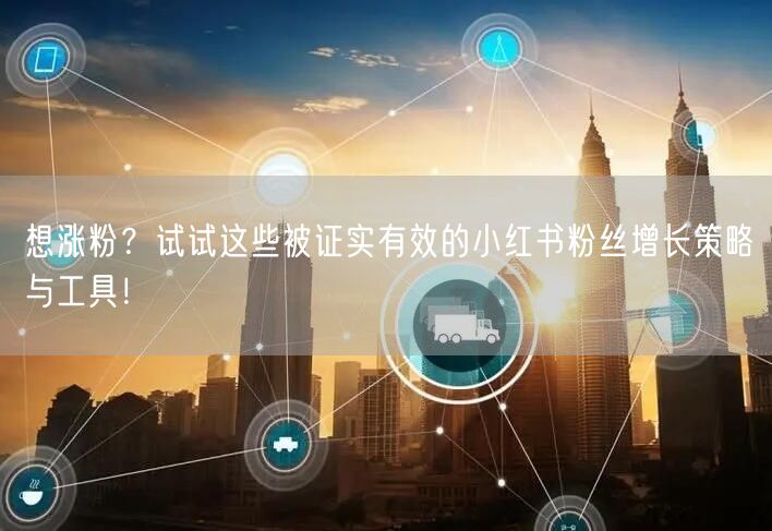 想涨粉？试试这些被证实有效的小红书粉丝增长策略与工具！
