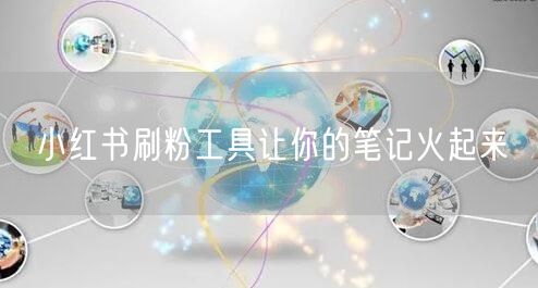 小红书刷粉工具让你的笔记火起来