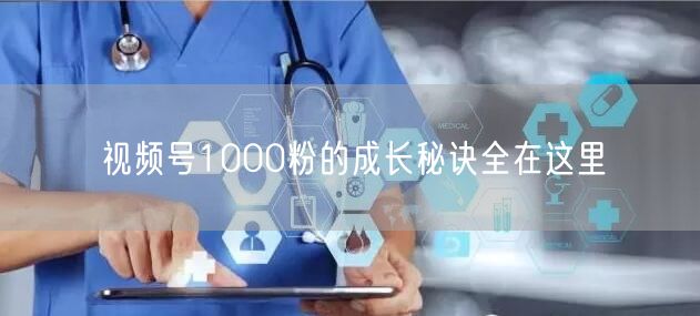 视频号1000粉的成长秘诀全在这里