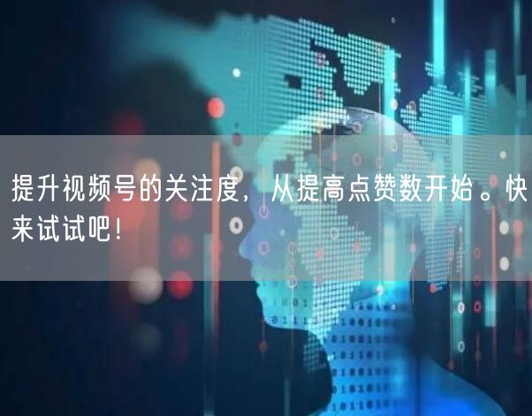 提升视频号的关注度,从提高点赞数开始。快来试试吧!