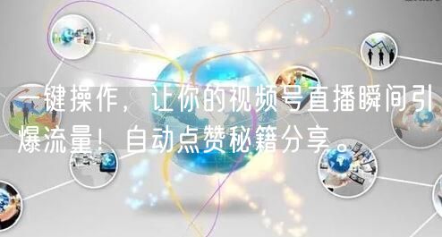 一键操作,让你的视频号直播瞬间引爆流量!自动点赞秘籍分享。