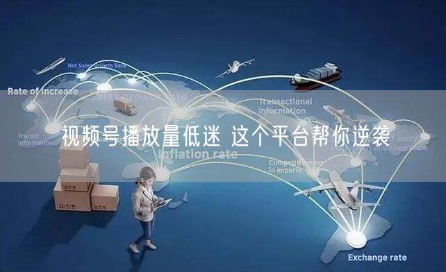 视频号播放量低迷 这个平台帮你逆袭